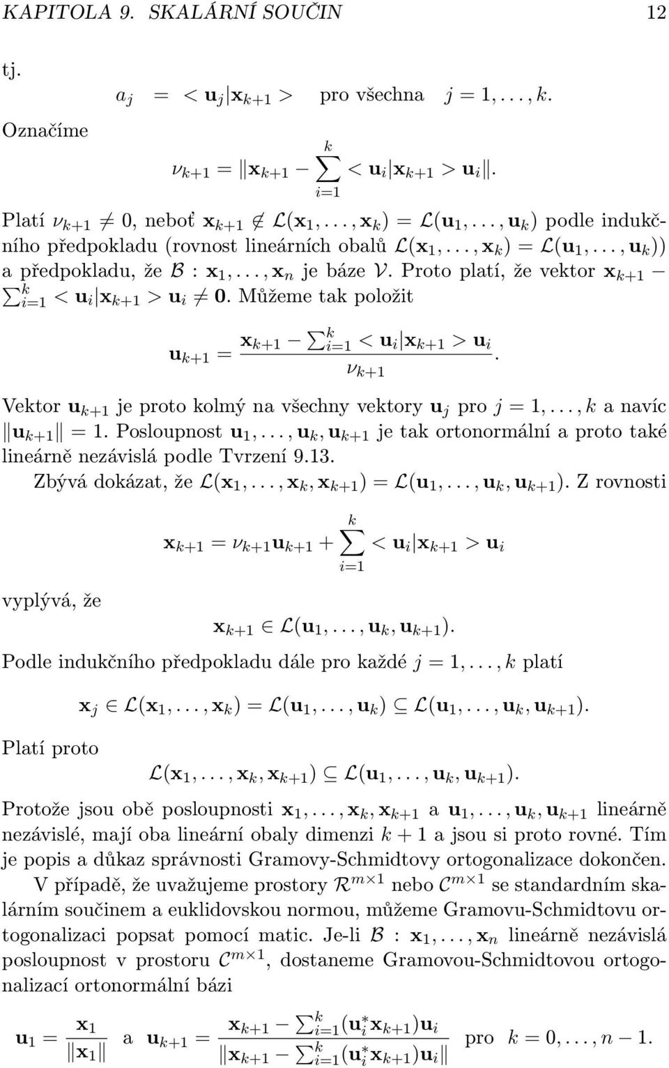 Můžeme tak položit u k+1 = x k+1 k < u i x k+1 > u i ν k+1. Vektor u k+1 je proto kolmý na všechny vektory u j pro j = 1,..., k a navíc u k+1 = 1. Posloupnost u 1,.