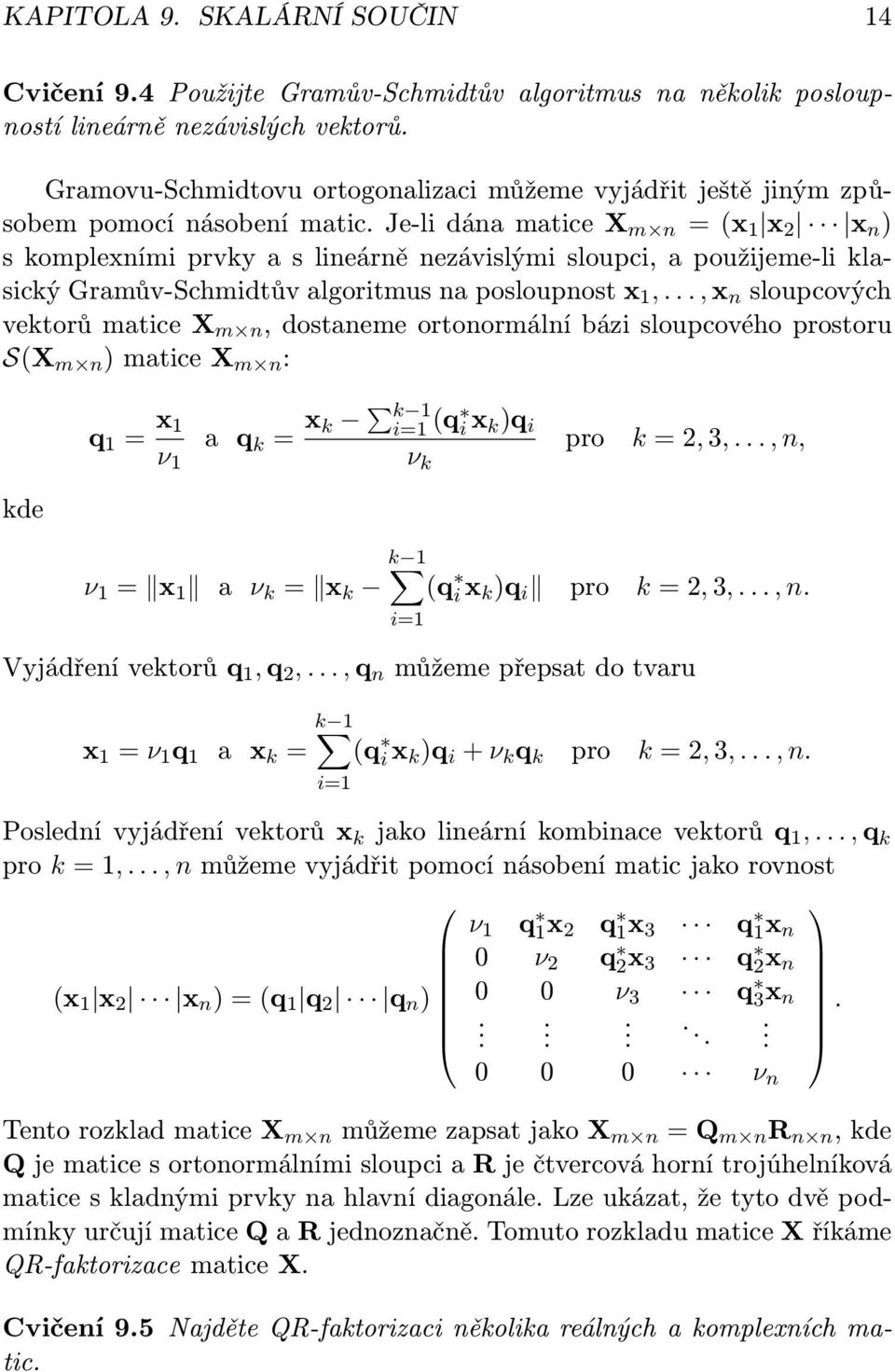 Je-li dána matice X m n = (x 1 x 2 x n ) s komplexními prvky a s lineárně nezávislými sloupci, a použijeme-li klasický Gramův-Schmidtův algoritmus na posloupnost x 1,.