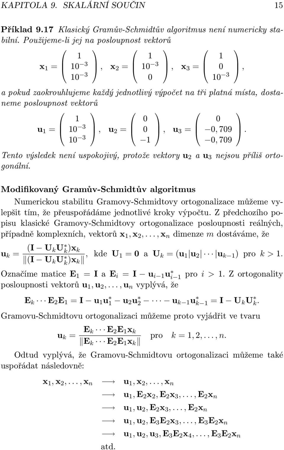 = 10 3, u 2 = 0, u 3 = 0, 709. 10 3 1 0, 709 Tento výsledek není uspokojivý, protože vektory u 2 a u 3 nejsou příliš ortogonální.
