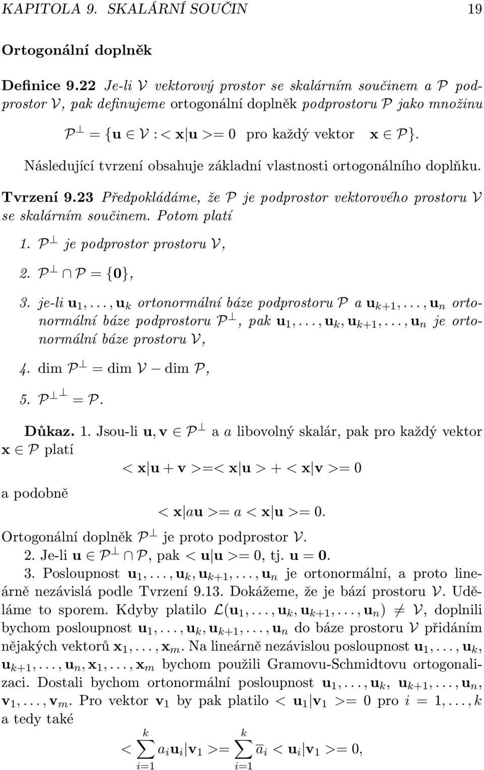 Následující tvrzení obsahuje základní vlastnosti ortogonálního doplňku. Tvrzení 9.23 Předpokládáme, že P je podprostor vektorového prostoru V se skalárním součinem. Potom platí 1.
