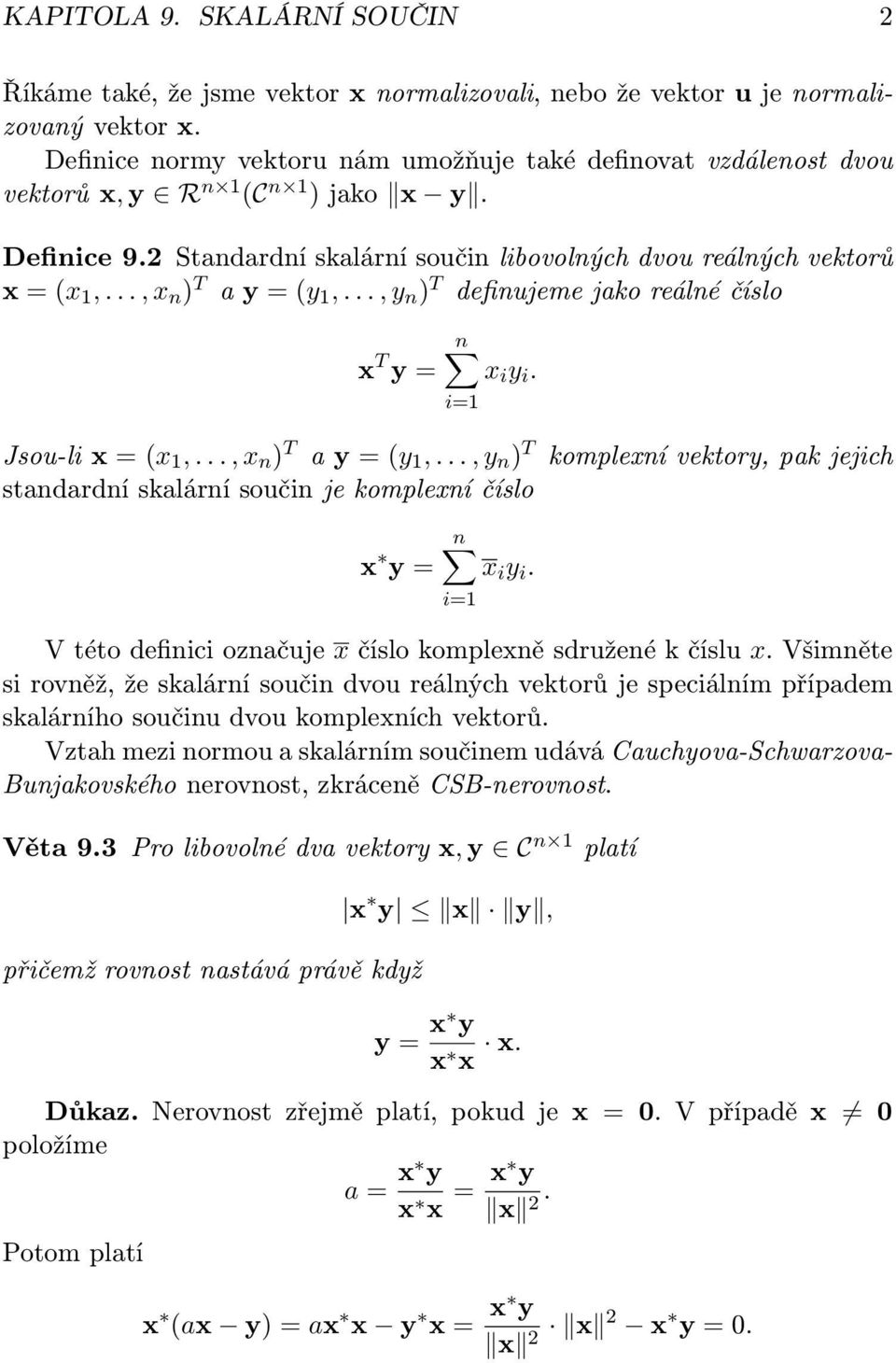 .., x n ) T a y = (y 1,..., y n ) T definujeme jako reálné číslo x T y = x i y i. Jsou-li x = (x 1,..., x n ) T a y = (y 1,..., y n ) T komplexní vektory, pak jejich standardní skalární součin je komplexní číslo x y = x i y i.