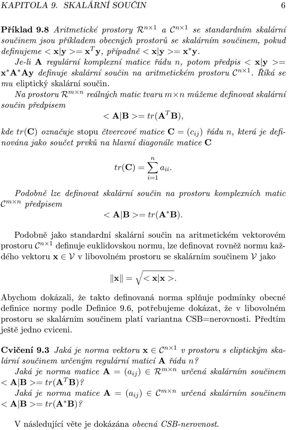 Je-li A regulární komplexní matice řádu n, potom předpis < x y >= x A Ay definuje skalární součin na aritmetickém prostoru C n 1. Říká se mu eliptický skalární součin.