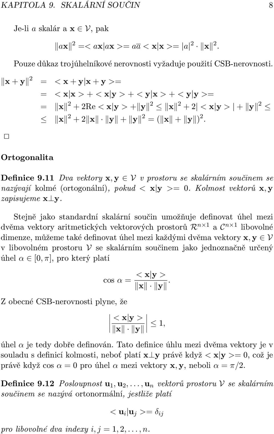 11 Dva vektory x, y V v prostoru se skalárním součinem se nazývají kolmé (ortogonální), pokud < x y >= 0. Kolmost vektorů x, y zapisujeme x y.