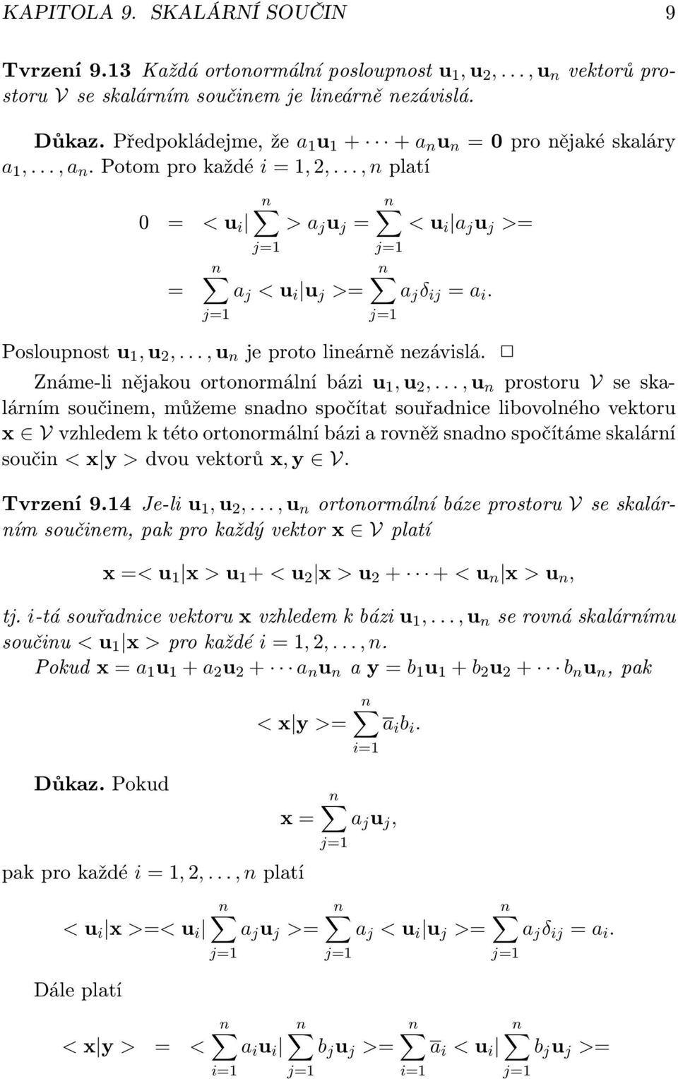 j=1 j=1 Posloupnost u 1, u 2,..., u n je proto lineárně nezávislá. Známe-li nějakou ortonormální bázi u 1, u 2,.