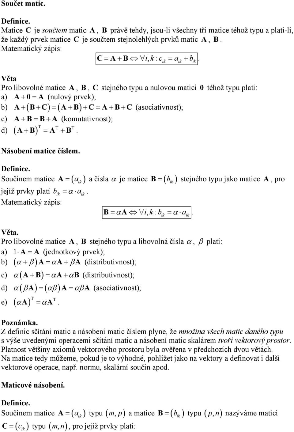 ( ) c) A+ B= B+ A (komutativnost) d) ( ) T T T A+ B = A + B Násobení matice číslem Definice Součinem matice A = ( ) a čísla α je matice = ( ) a ik jejíž prvky platí bik = α aik Matematický zápis: B