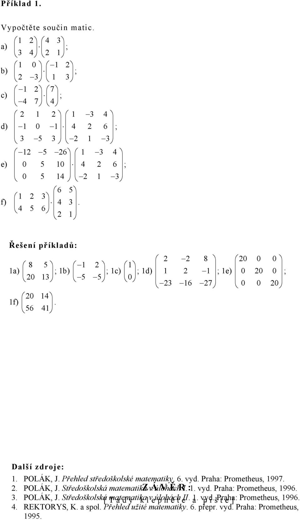 J Přehled středoškolské matematiky 6 vyd Praha: Prometheus, 1997 2 POLÁK, J Středoškolská matematika ZÁVĚR: v úlohách I 1 vyd Praha: Prometheus, 1996 3 POLÁK, J