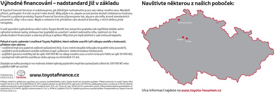 Finanční a pojistné produkty Toyota Financial Services připravujeme tak, aby pro vás měly, kromě standardních parametrů, vždy i něco navíc.