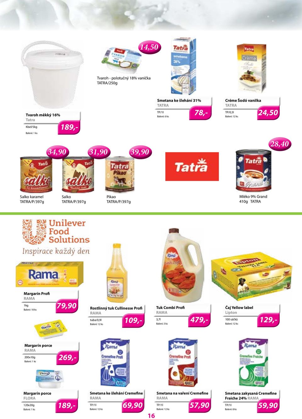 Cullinesse Profi RAMA tuba/0,9l 109,- Tuk Combi Profi RAMA 3,7l 479,- Čaj Yellow label Lipton 100 sáčků 129,- Margarín porce RAMA 200x10g 269,- Margarín porce