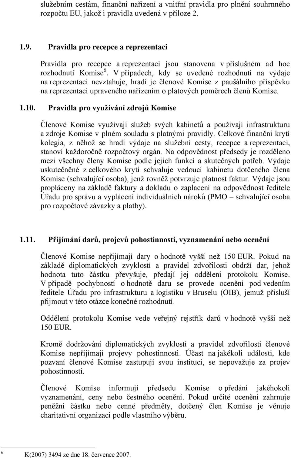 V případech, kdy se uvedené rozhodnutí na výdaje na reprezentaci nevztahuje, hradí je členové Komise z paušálního příspěvku na reprezentaci upraveného nařízením o platových poměrech členů Komise. 1.