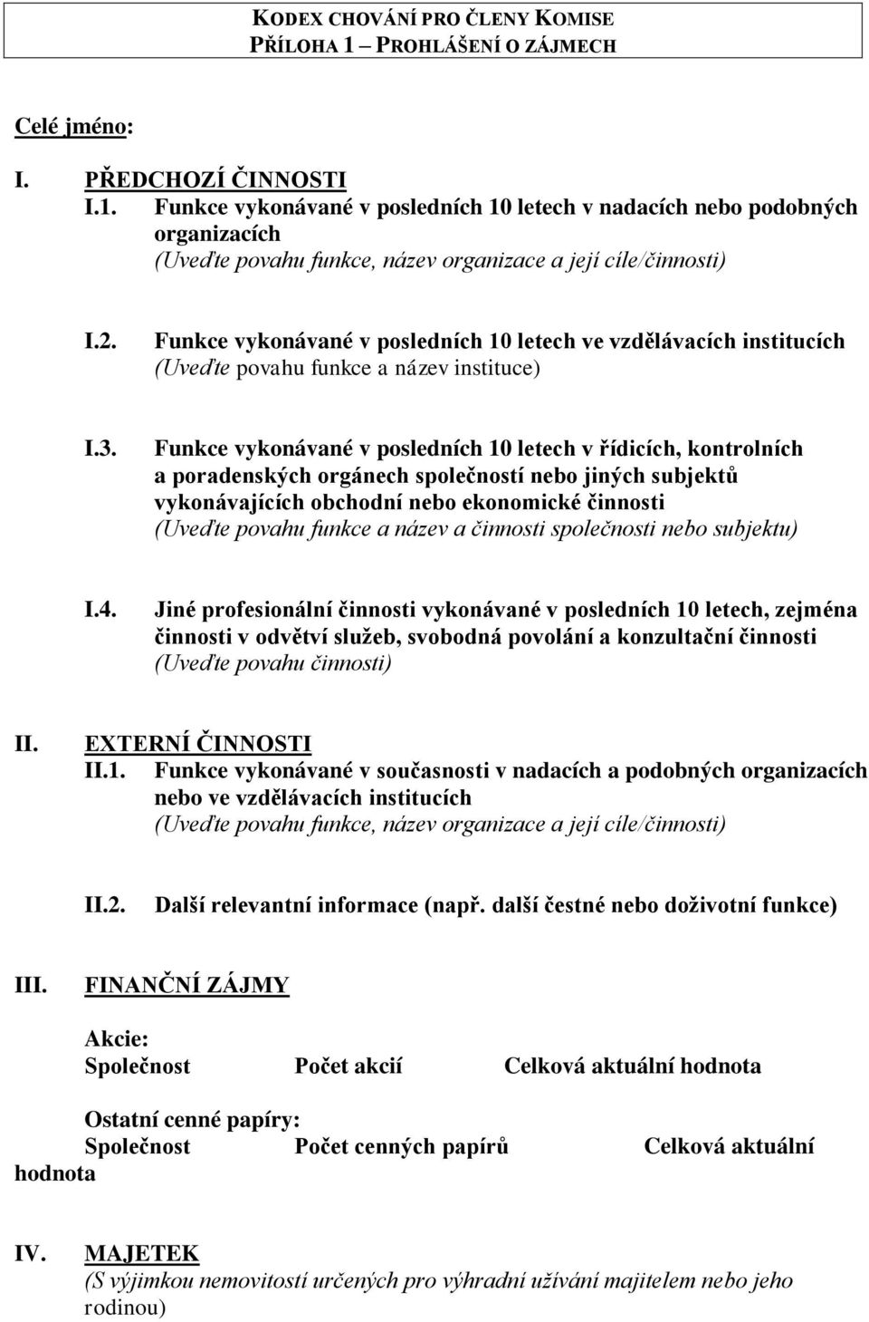 Funkce vykonávané v posledních 10 letech v řídicích, kontrolních a poradenských orgánech společností nebo jiných subjektů vykonávajících obchodní nebo ekonomické činnosti (Uveďte povahu funkce a