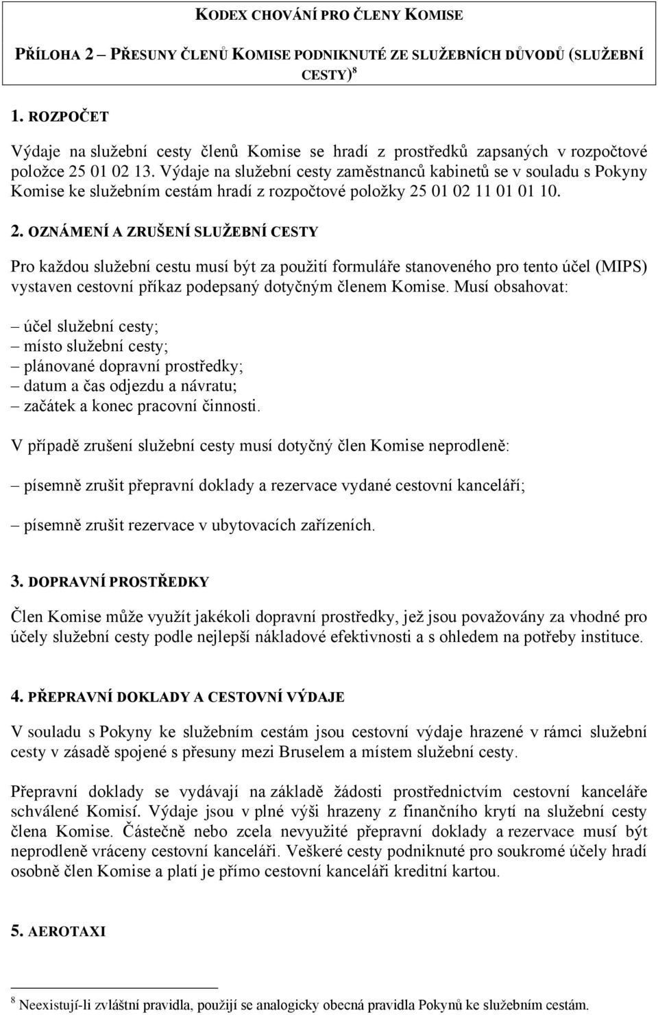 Výdaje na služební cesty zaměstnanců kabinetů se v souladu s Pokyny Komise ke služebním cestám hradí z rozpočtové položky 25