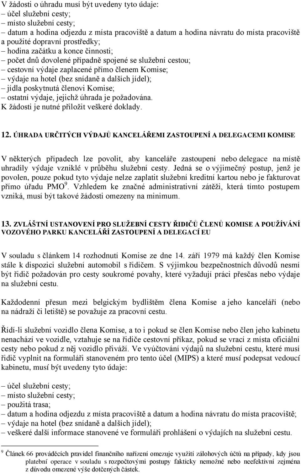 jídla poskytnutá členovi Komise; ostatní výdaje, jejichž úhrada je požadována. K žádosti je nutné přiložit veškeré doklady. 12.