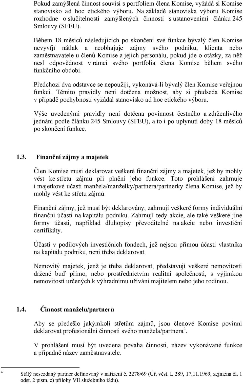 Během 18 měsíců následujících po skončení své funkce bývalý člen Komise nevyvíjí nátlak a neobhajuje zájmy svého podniku, klienta nebo zaměstnavatele u členů Komise a jejich personálu, pokud jde o