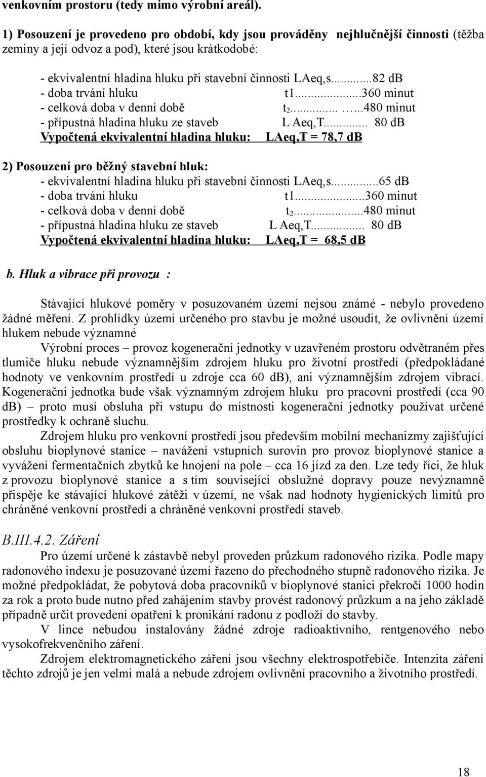 ..82 db - doba trvání hluku t1...360 minut - celková doba v denní době t2......480 minut - přípustná hladina hluku ze staveb L Aeq,T.