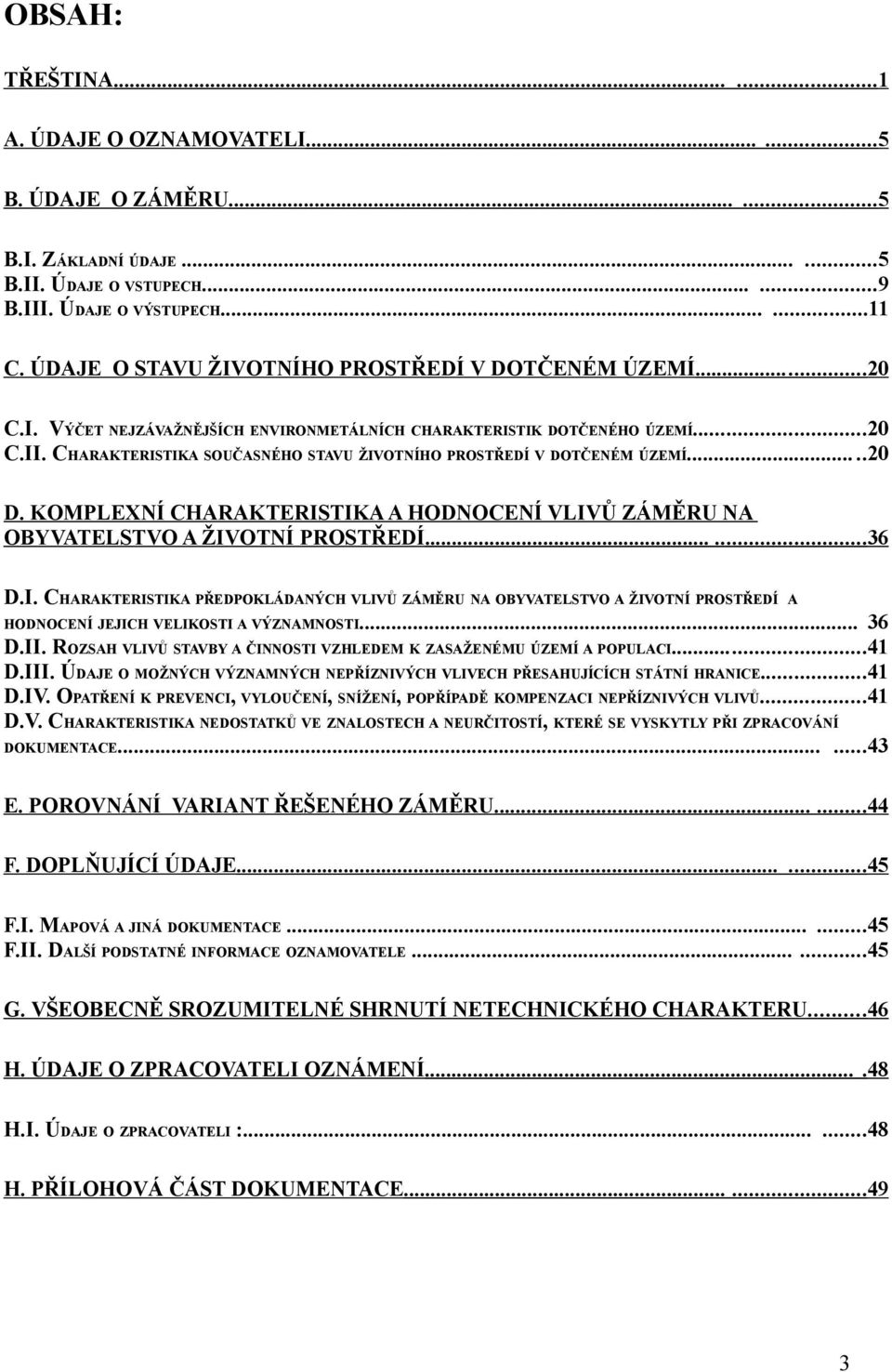 CHARAKTERISTIKA SOUČASNÉHO STAVU ŽIVOTNÍHO PROSTŘEDÍ V DOTČENÉM ÚZEMÍ.....20 D. KOMPLEXNÍ CHARAKTERISTIKA A HODNOCENÍ VLIVŮ ZÁMĚRU NA OBYVATELSTVO A ŽIVOTNÍ PROSTŘEDÍ......36 D.I. CHARAKTERISTIKA PŘEDPOKLÁDANÝCH VLIVŮ ZÁMĚRU NA OBYVATELSTVO A ŽIVOTNÍ PROSTŘEDÍ A HODNOCENÍ JEJICH VELIKOSTI A VÝZNAMNOSTI.