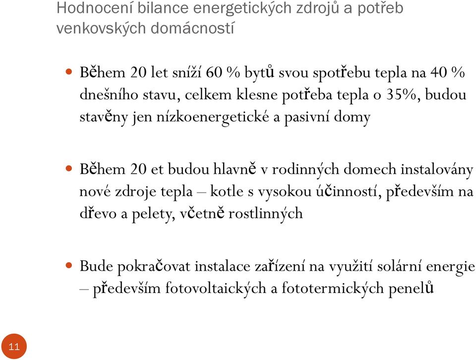 budou hlavně v rodinných domech instalovány nové zdroje tepla kotle s vysokou účinností, především na dřevo a pelety,