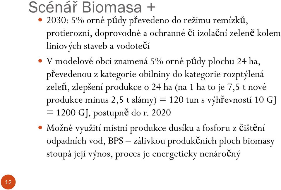 o 24 ha (na 1 ha to je 7,5 t nové produkce minus 2,5 t slámy) = 120 tun s výhřevností 10 GJ = 1200 GJ, postupně do r.