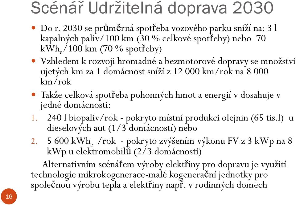 množství ujetých km za 1 domácnost sníží z 12 000 km/rok na 8 000 km/rok Takže celková spotřeba pohonných hmot a energií v dosahuje v jedné domácnosti: 1.