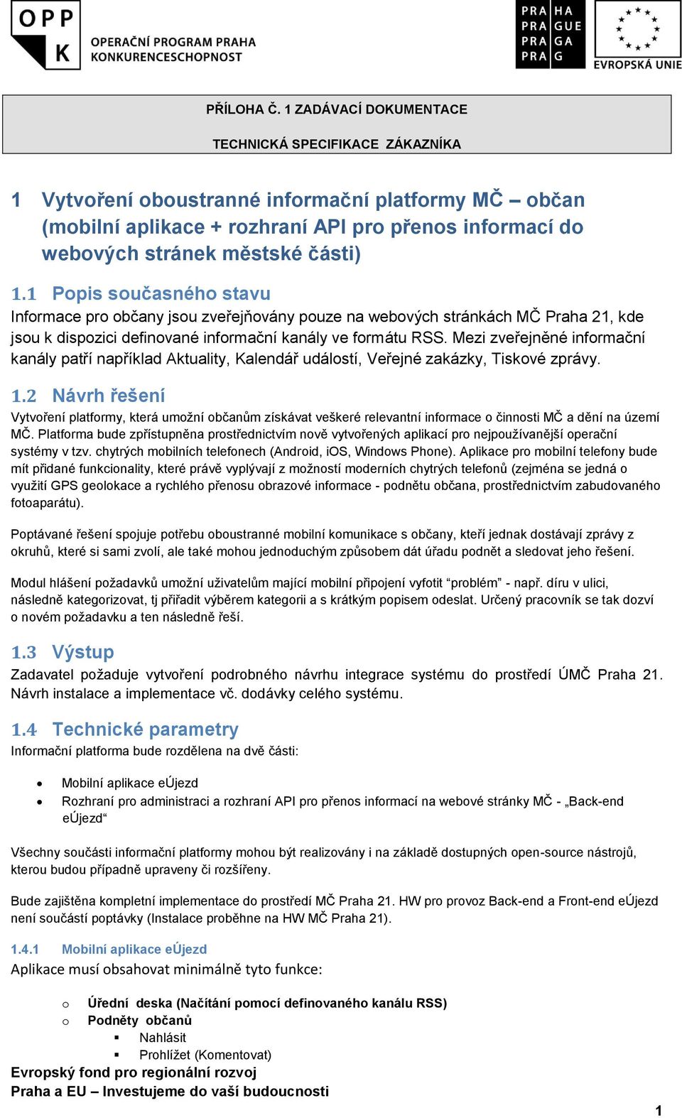 1 Popis současného stavu Informace pro občany jsou zveřejňovány pouze na webových stránkách MČ Praha 21, kde jsou k dispozici definované informační kanály ve formátu RSS.