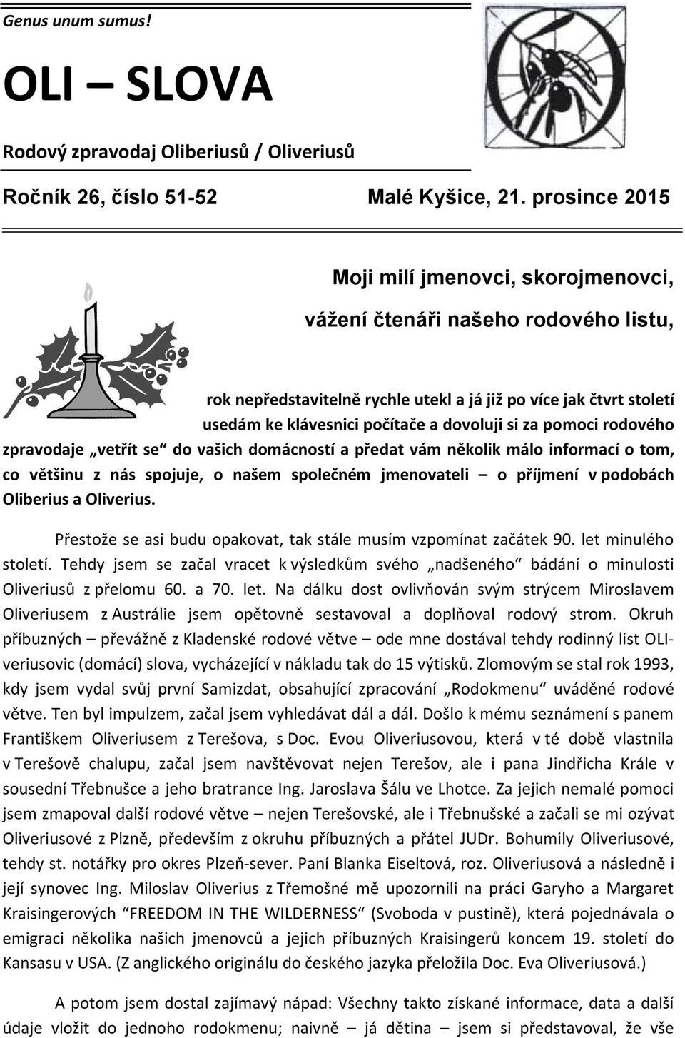 za pomoci rodového zpravodaje vetřít se do vašich domácností a předat vám několik málo informací o tom, co většinu z nás spojuje, o našem společném jmenovateli o příjmení v podobách Oliberius a