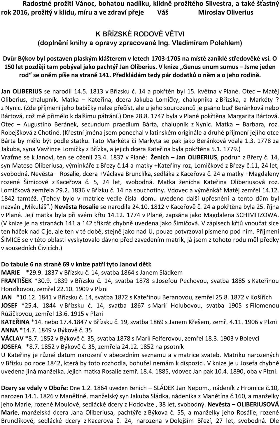 V knize Genus unum sumus Jsme jeden rod se oněm píše na straně 141. Předkládám tedy pár dodatků o něm a o jeho rodině. Jan OLIBERIUS se narodil 14.5. 1813 v Břízsku č. 14 a pokřtěn byl 15.