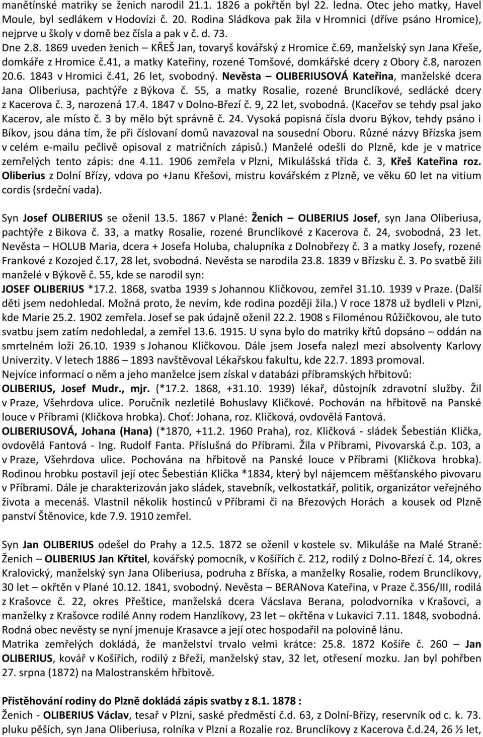 69, manželský syn Jana Křeše, domkáře z Hromice č.41, a matky Kateřiny, rozené Tomšové, domkářské dcery z Obory č.8, narozen 20.6. 1843 v Hromici č.41, 26 let, svobodný.