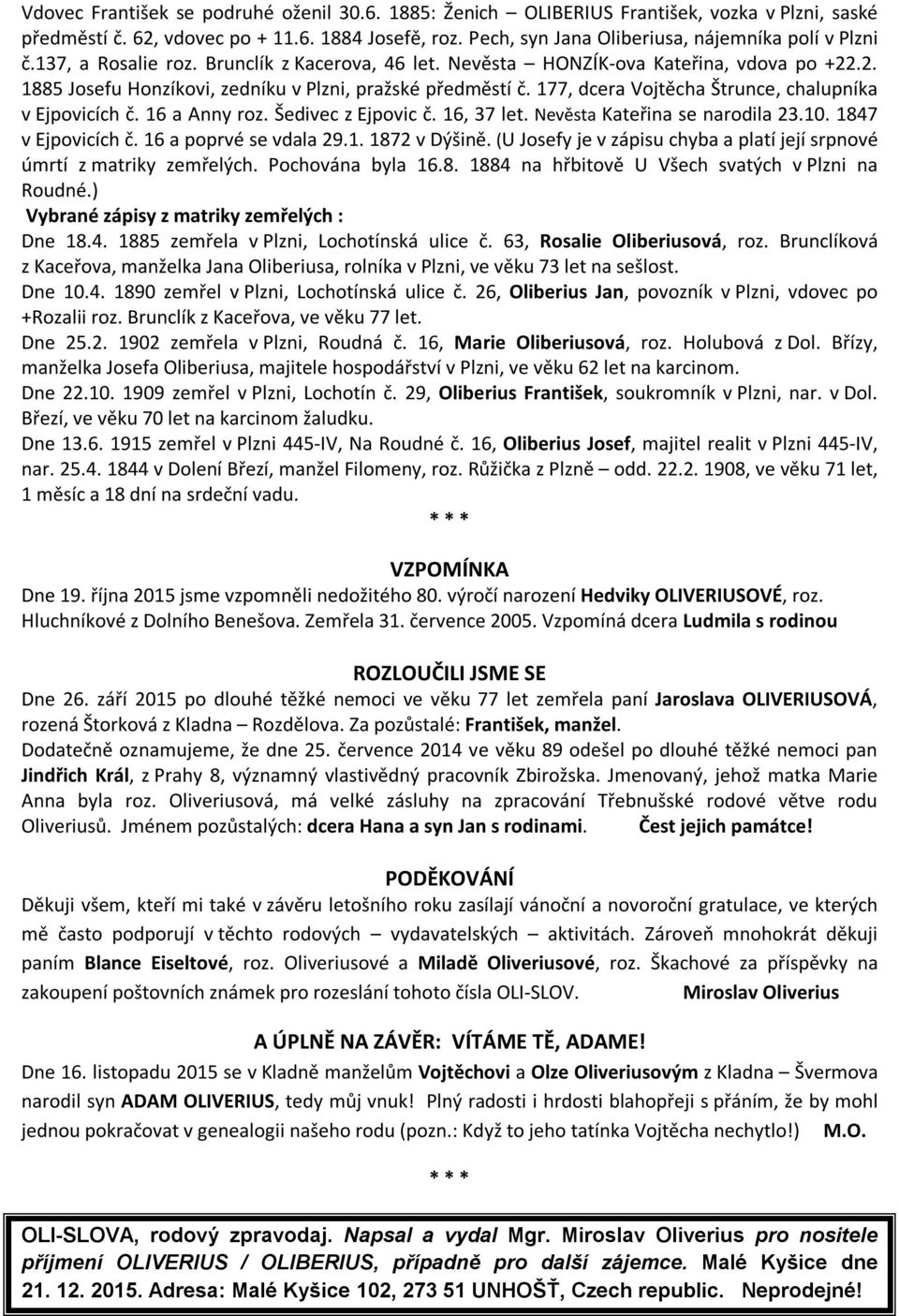 .2. 1885 Josefu Honzíkovi, zedníku v Plzni, pražské předměstí č. 177, dcera Vojtěcha Štrunce, chalupníka v Ejpovicích č. 16 a Anny roz. Šedivec z Ejpovic č. 16, 37 let.