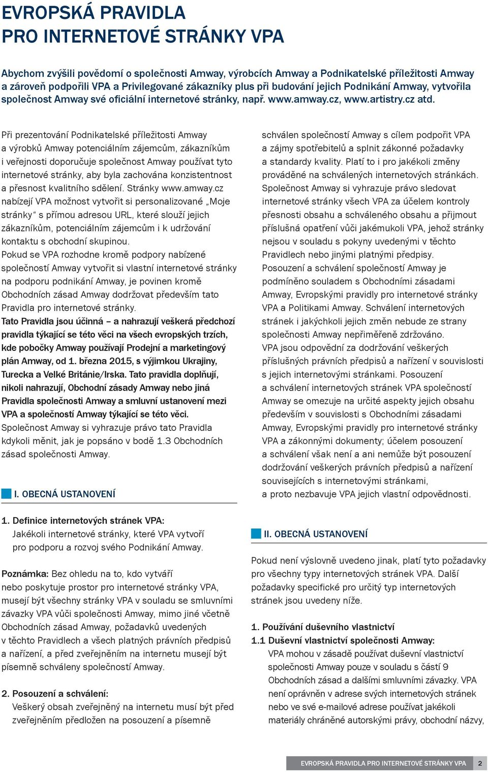 Při prezentování Podnikatelské příležitosti Amway a výrobků Amway potenciálním zájemcům, zákazníkům i veřejnosti doporučuje společnost Amway používat tyto internetové stránky, aby byla zachována