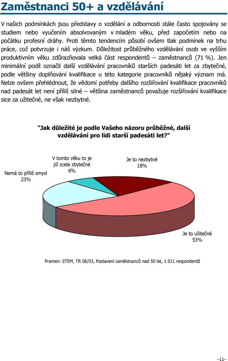 Důležitost průběžného vzdělávání osob ve vyšším produktivním věku zdůrazňovala velká část respondentů zaměstnanců (71 %).