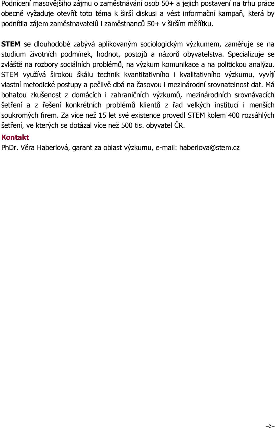 Specializuje se zvláště na rozbory sociálních problémů, na výzkum komunikace a na politickou analýzu.