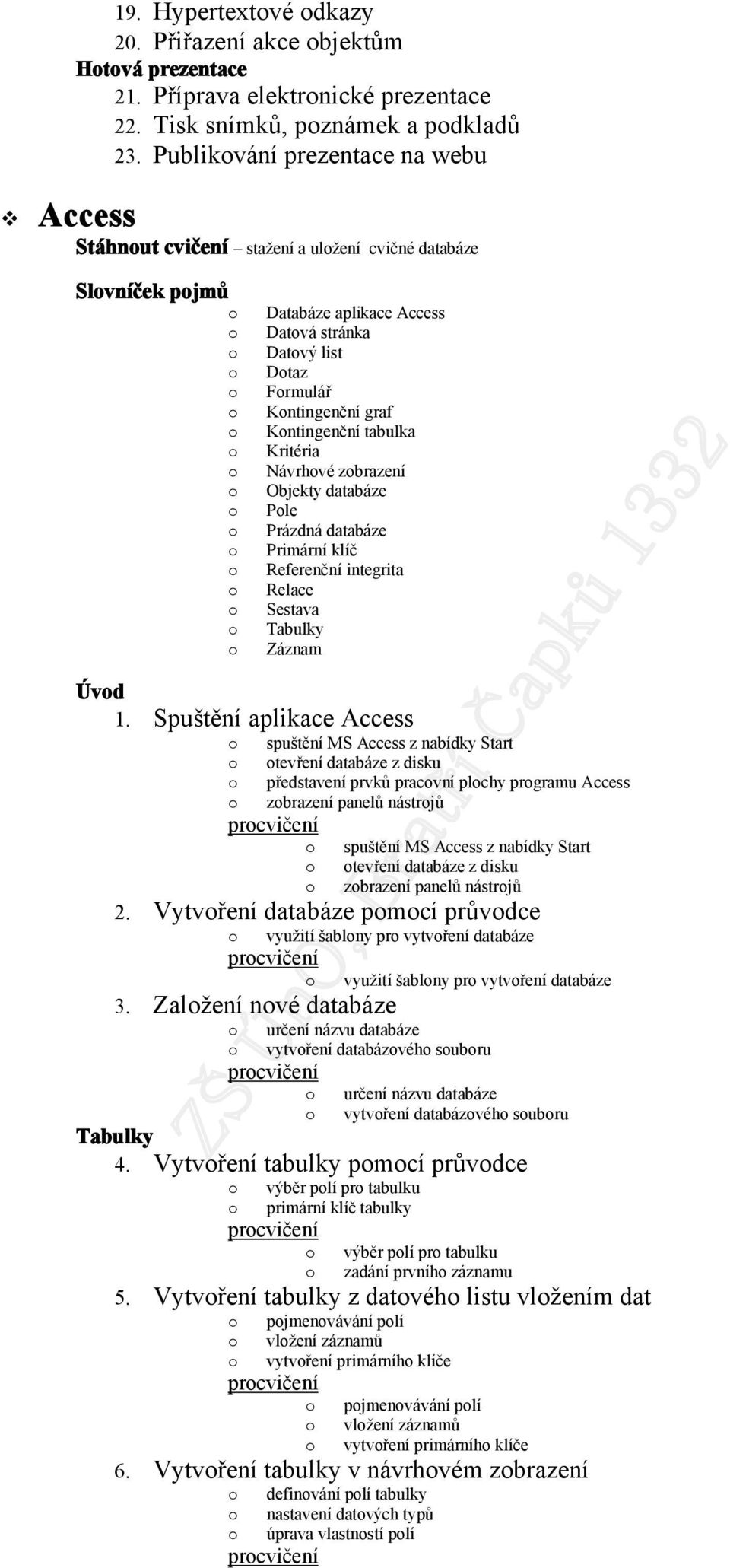 Kntingenční tabulka Kritéria Návrhvé zbrazení Objekty databáze Ple Prázdná databáze Primární klíč Referenční integrita Relace Sestava Tabulky Záznam 1.