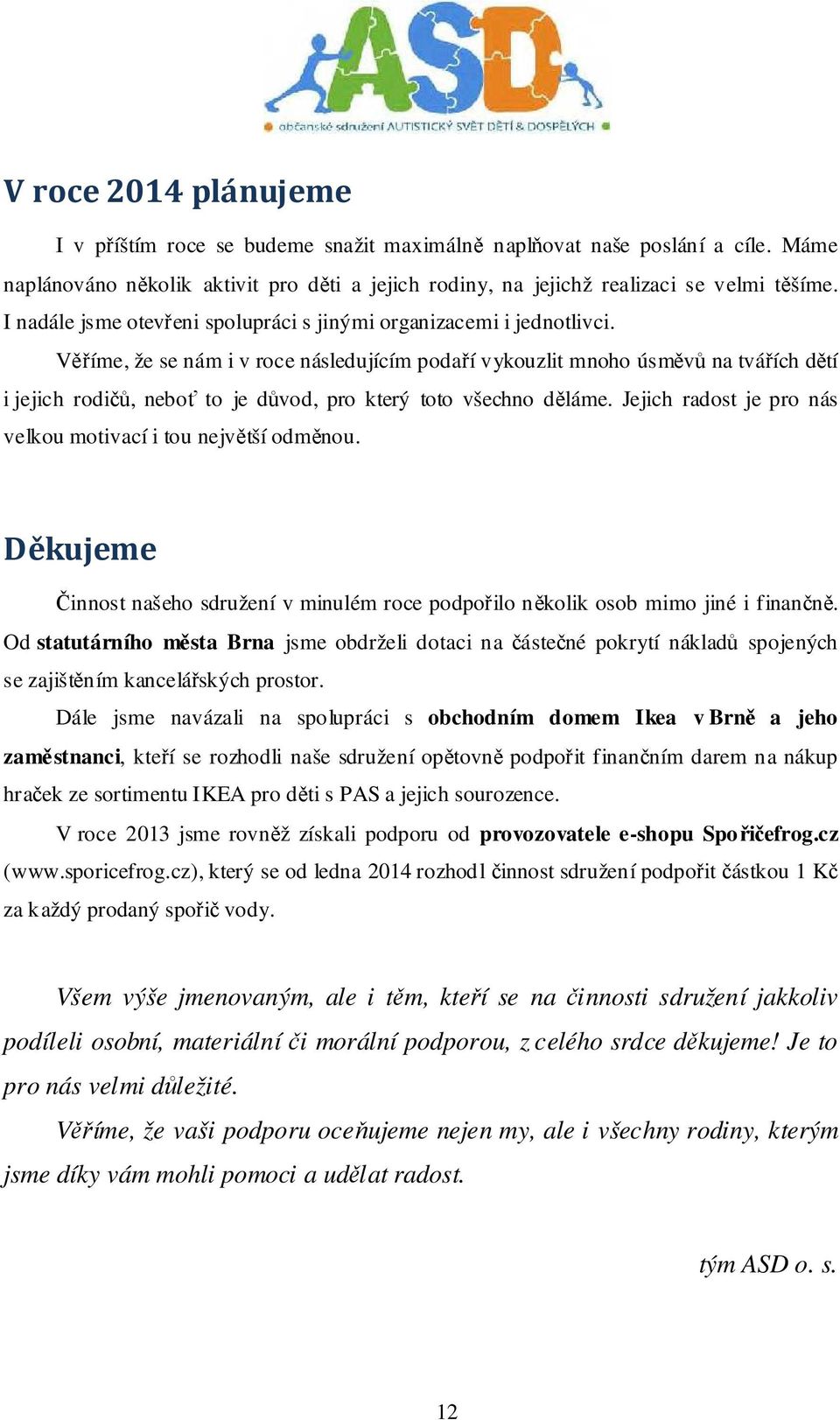 Věříme, že se nám i v roce následujícím podaří vykouzlit mnoho úsměvů na tvářích dětí i jejich rodičů, neboť to je důvod, pro který toto všechno děláme.