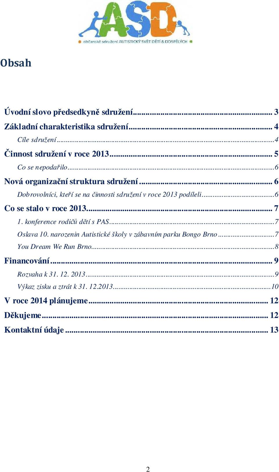 .. 6 Co se stalo v roce 2013... 7 1. konference rodičů dětí s PAS... 7 Oslava 10. narozenin Autistické školy v zábavním parku Bongo Brno.