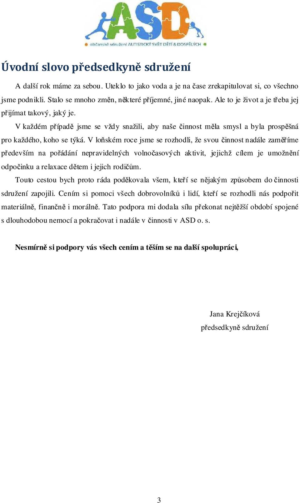 V loňském roce jsme se rozhodli, že svou činnost nadále zaměříme především na pořádání nepravidelných volnočasových aktivit, jejichž cílem je umožnění odpočinku a relaxace dětem i jejich rodičům.