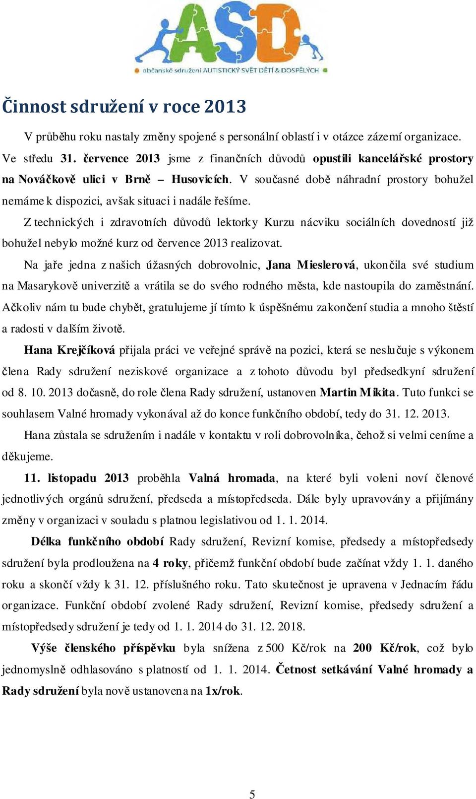 Z technických i zdravotních důvodů lektorky Kurzu nácviku sociálních dovedností již bohužel nebylo možné kurz od července 2013 realizovat.