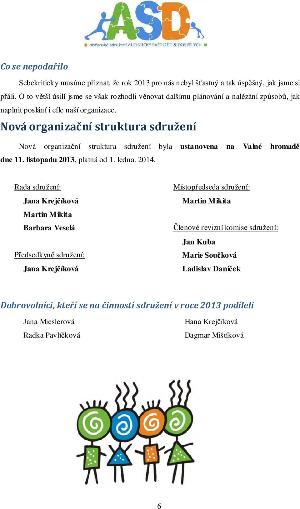 Nová organizační struktura sdružení Nová organizační struktura sdružení byla ustanovena na Valné hromadě dne 11. listopadu 2013, platná od 1. ledna. 2014.