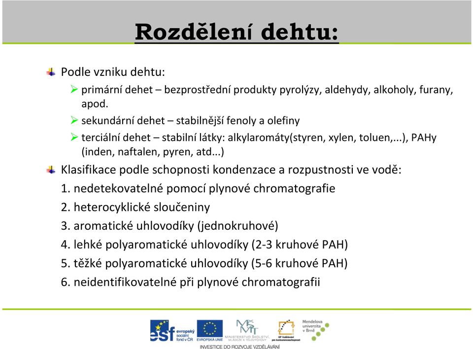 ..) Klasifikace podle schopnosti kondenzace a rozpustnosti ve vodě: 1. nedetekovatelné pomocí plynové chromatografie 2. heterocyklické sloučeniny 3.