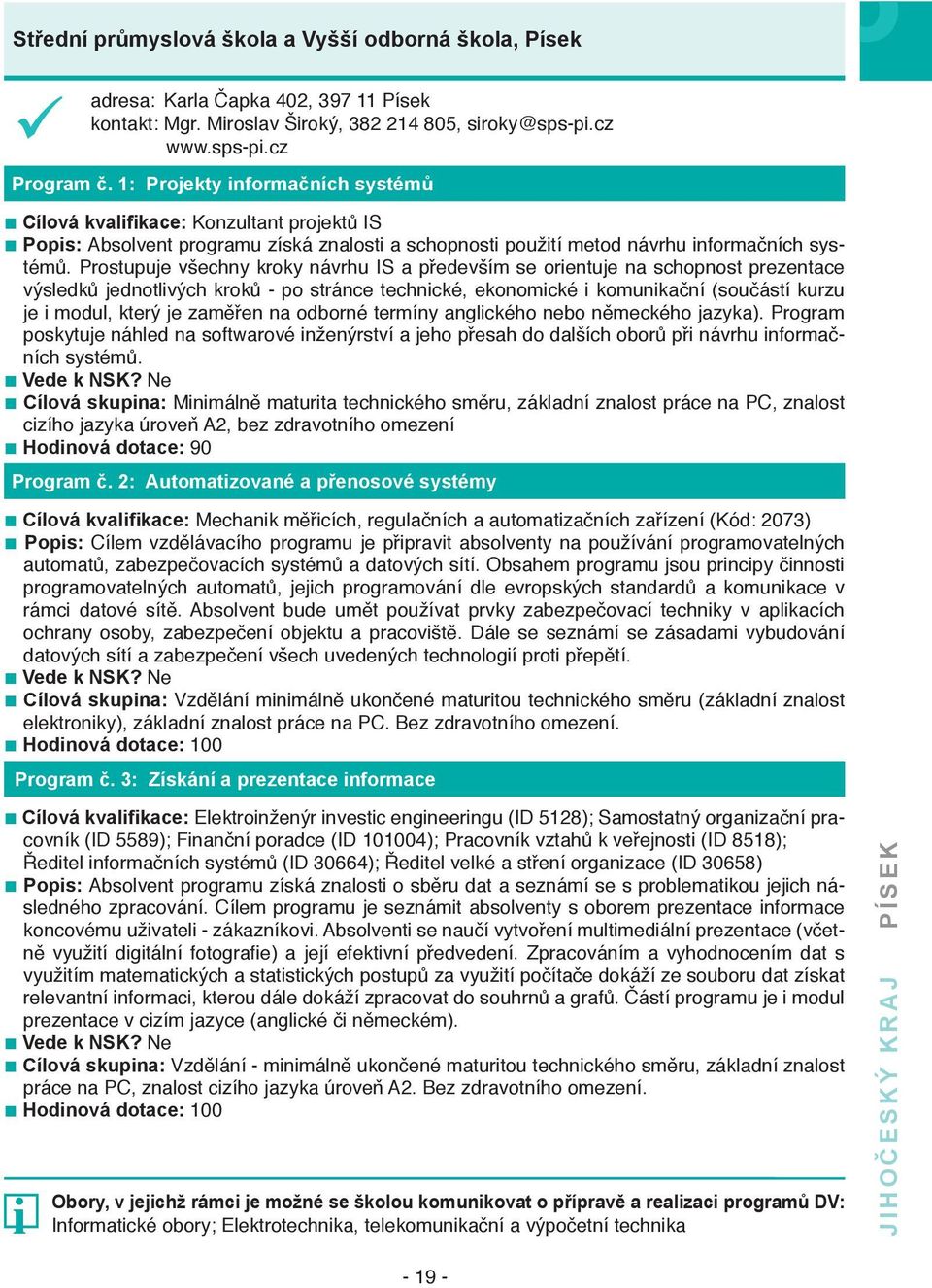 Prostupuje všechny kroky návrhu IS a především se orentuje na schopnost prezentace výsledků jednotlvých kroků - po stránce techncké, ekonomcké komunkační (součástí kurzu je modul, který je zaměřen na