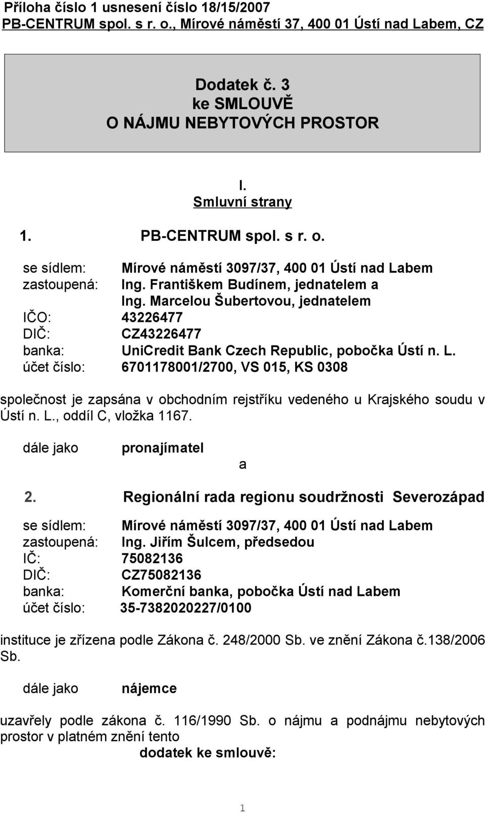 účet číslo: 6701178001/2700, VS 015, KS 0308 společnost je zapsána v obchodním rejstříku vedeného u Krajského soudu v Ústí n. L., oddíl C, vložka 1167. dále jako pronajímatel a 2.