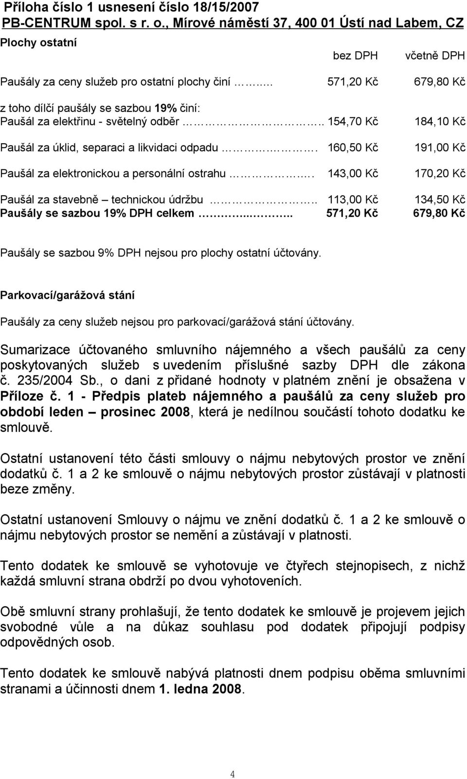 . 113,00 Kč 134,50 Kč Paušály se sazbou 19% DPH celkem..... 571,20 Kč 679,80 Kč Paušály se sazbou 9% DPH nejsou pro plochy ostatní účtovány.