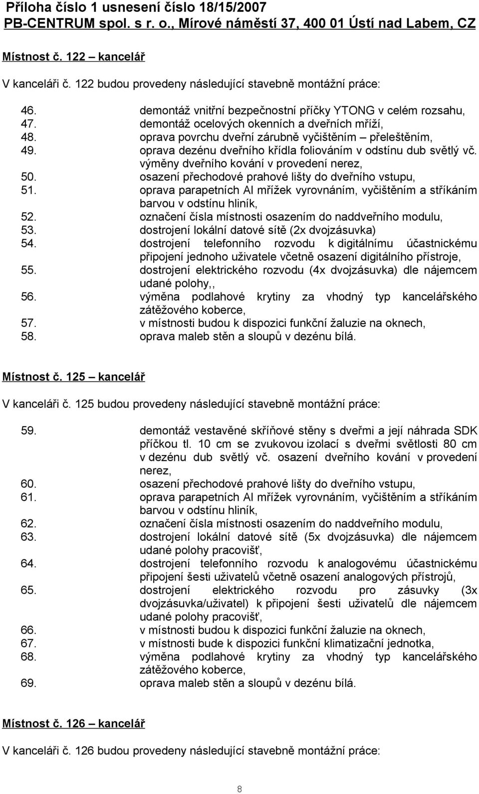 osazení přechodové prahové lišty do dveřního vstupu, 51. oprava parapetních Al mřížek vyrovnáním, vyčištěním a stříkáním 52. označení čísla místnosti osazením do naddveřního modulu, 53.