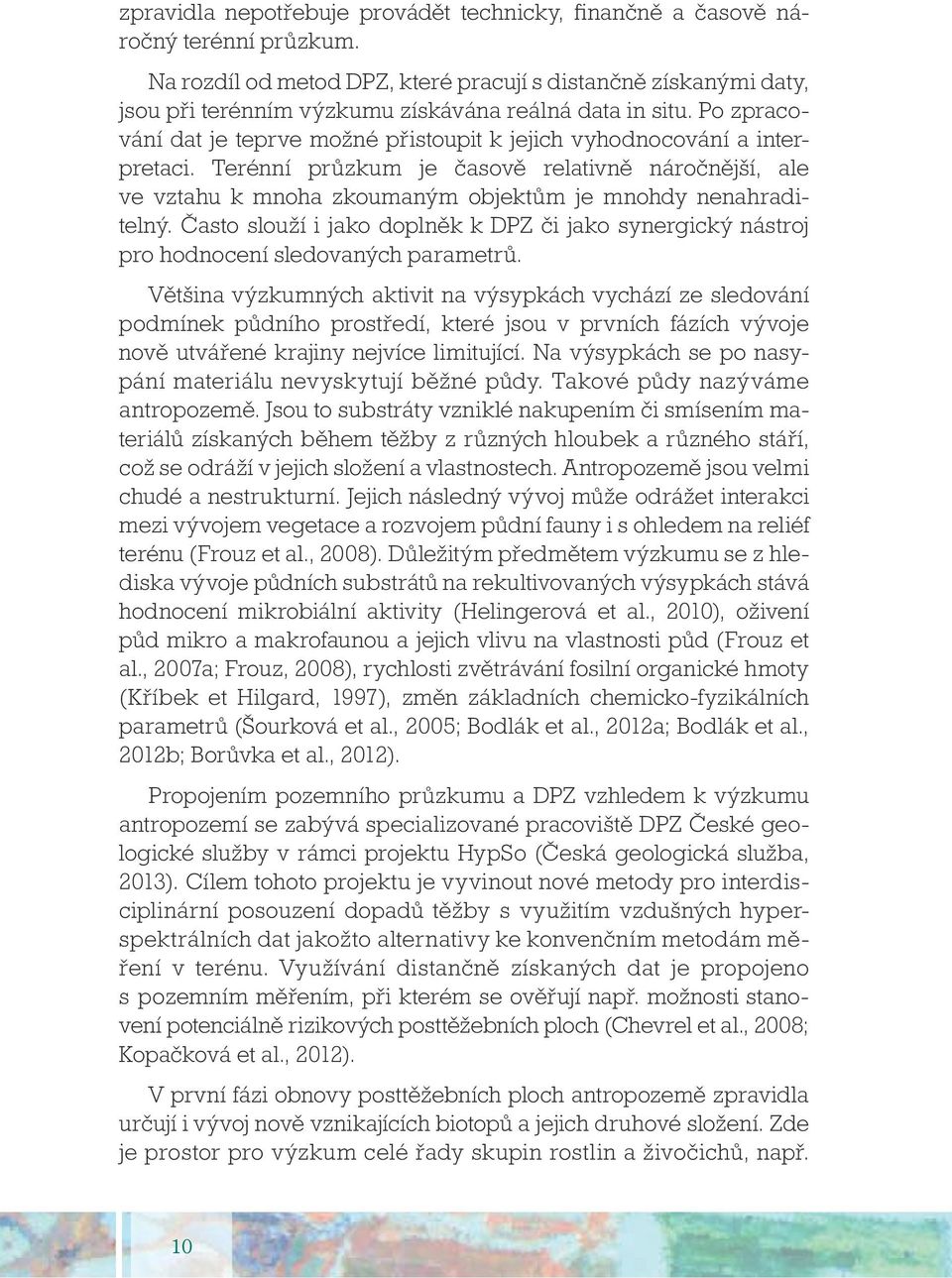 Po zpracování dat je teprve možné přistoupit k jejich vyhodnocování a interpretaci. Terénní průzkum je časově relativně náročnější, ale ve vztahu k mnoha zkoumaným objektům je mnohdy nenahraditelný.