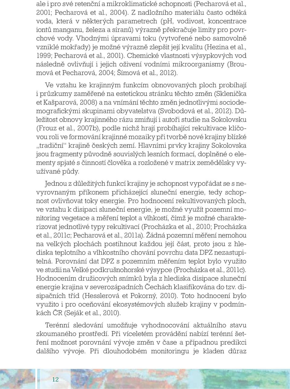 Vhodnými úpravami toku (vytvořené nebo samovolně vzniklé mokřady) je možné výrazně zlepšit její kvalitu (Hezina et al., 1999; Pecharová et al., 2001).