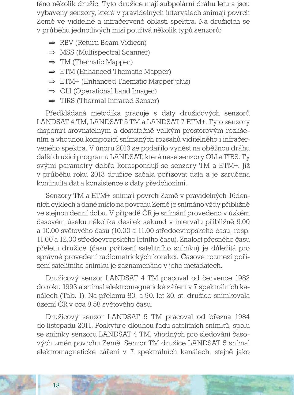 Thematic Mapper plus) OLI (Operational Land Imager) TIRS (Thermal Infrared Sensor) Předkládaná metodika pracuje s daty družicových senzorů LANDSAT 4 TM, LANDSAT 5 TM a LANDSAT 7 ETM+.