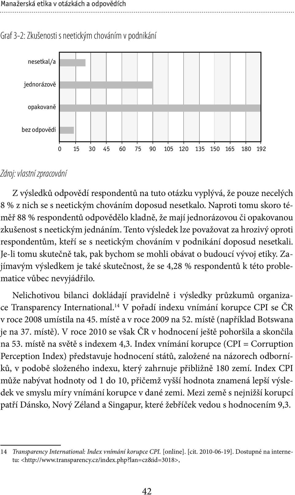 Naproti tomu skoro téměř 88 % respondentů odpovědělo kladně, že mají jednorázovou či opakovanou zkušenost s neetickým jednáním.