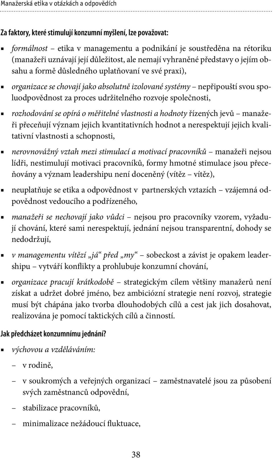 proces udržitelného rozvoje společnosti, rozhodování se opírá o měřitelné vlastnosti a hodnoty řízených jevů manažeři přeceňují význam jejich kvantitativních hodnot a nerespektují jejich kvalitativní
