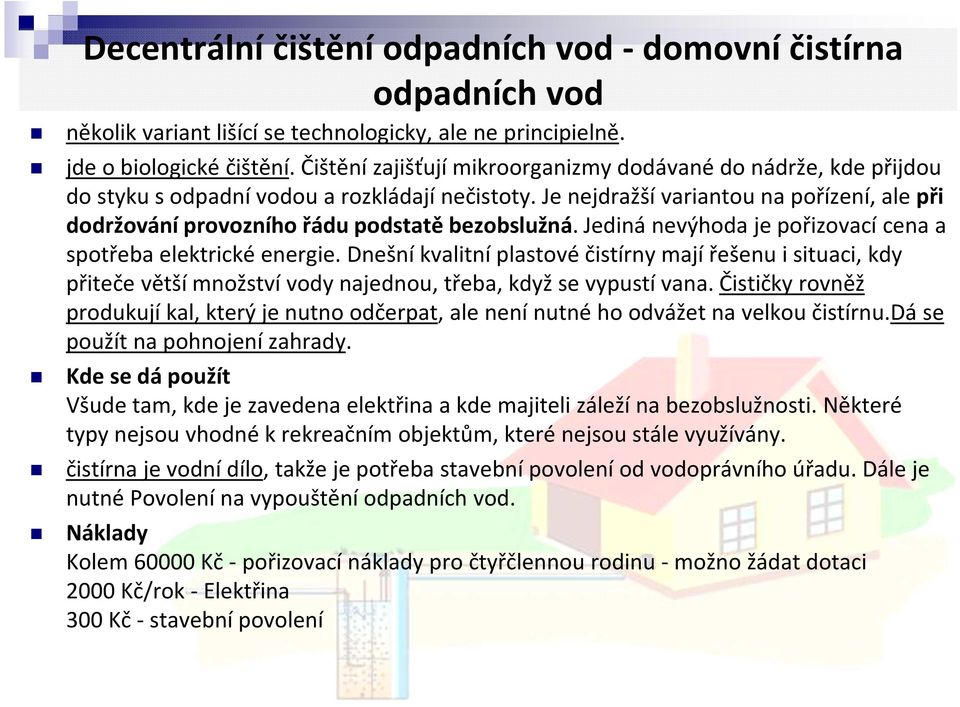 Je nejdražší variantou na pořízení, ale při dodržování provozního řádu podstatě bezobslužná. Jediná nevýhoda je pořizovací cena a spotřeba elektrické energie.