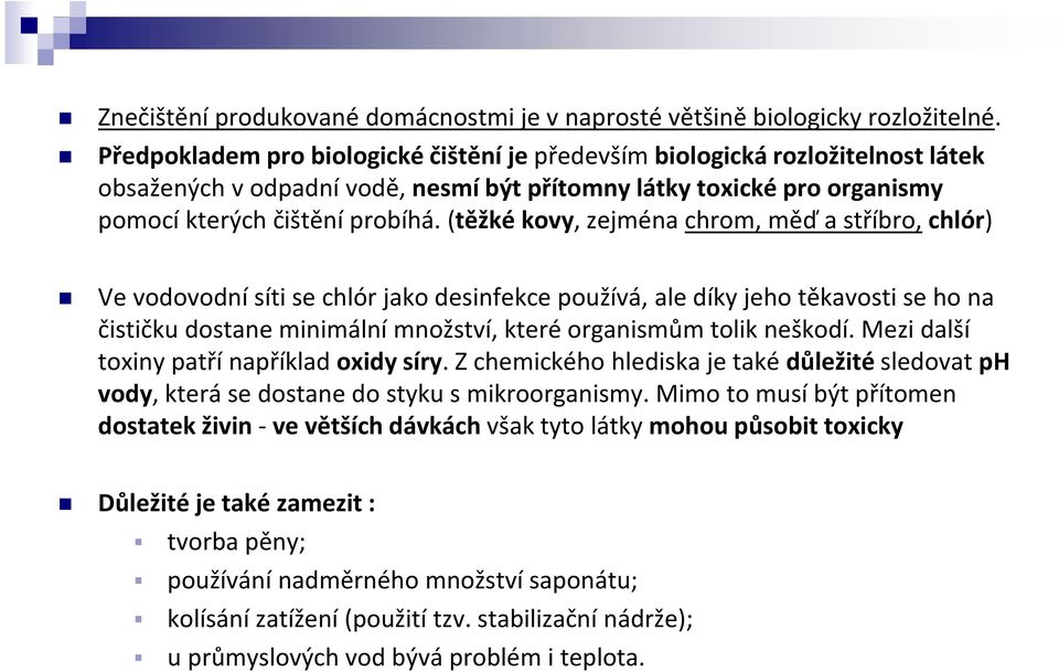 (těžké kovy, zejména chrom, měď a stříbro, chlór) Ve vodovodní síti se chlór jako desinfekce používá, ale díky jeho těkavosti se ho na čističku dostane minimální množství, které organismům tolik