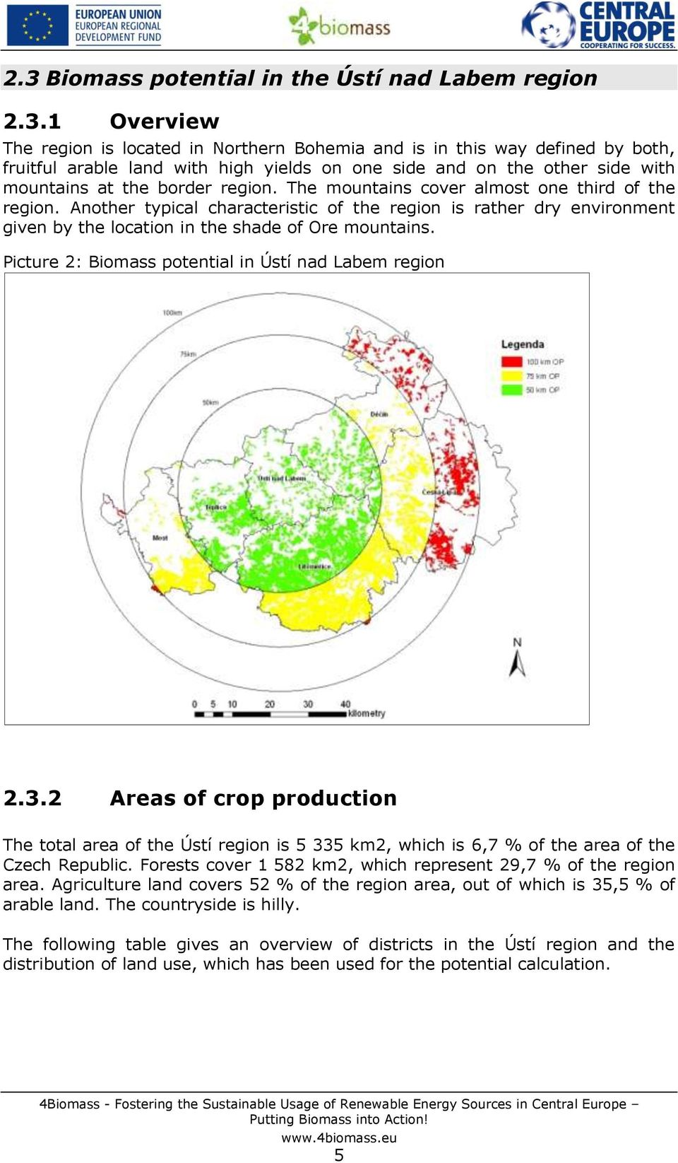 Another typical characteristic of the region is rather dry environment given by the location in the shade of Ore mountains. Picture 2: Biomass potential in Ústí nad Labem region 2.3.