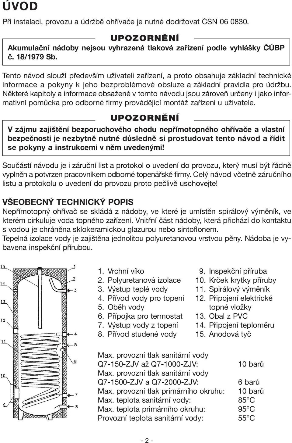 Některé kapitoly a informace obsažené v tomto návodu jsou zároveň určeny i jako informativní pomůcka pro odborné firmy provádějící montáž zařízení u uživatele.